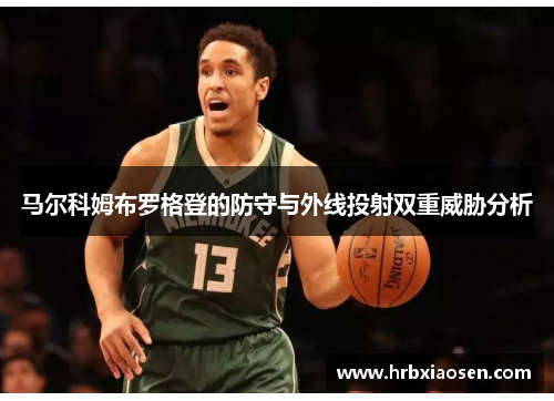马尔科姆布罗格登的防守与外线投射双重威胁分析