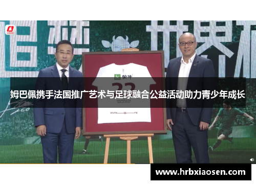 姆巴佩携手法国推广艺术与足球融合公益活动助力青少年成长