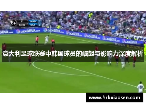 意大利足球联赛中韩国球员的崛起与影响力深度解析