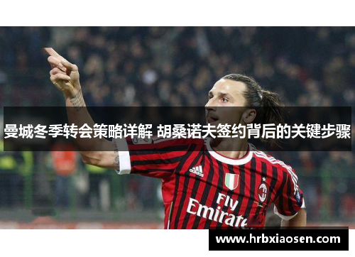 曼城冬季转会策略详解 胡桑诺夫签约背后的关键步骤