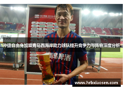 孙捷自由身加盟青岛西海岸助力球队提升竞争力与阵容深度分析