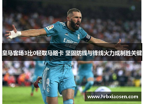 皇马客场3比0轻取马略卡 坚固防线与锋线火力成制胜关键