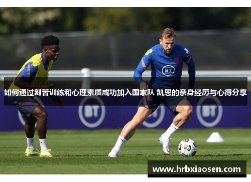 如何通过刻苦训练和心理素质成功加入国家队 凯恩的亲身经历与心得分享