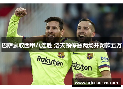 巴萨豪取西甲八连胜 洛夫顿停赛两场并罚款五万