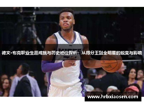德文·布克职业生涯成就与历史地位探析：从得分王到全明星的蜕变与影响