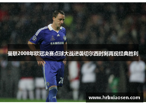 曼联2008年欧冠决赛点球大战逆袭切尔西时刻再现经典胜利