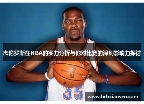 杰伦罗斯在NBA的实力分析与他对比赛的深刻影响力探讨