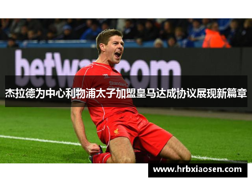 杰拉德为中心利物浦太子加盟皇马达成协议展现新篇章